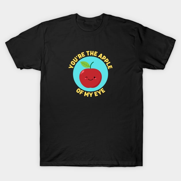 You're The Apple Of My Eye | Apple Pun T-Shirt by Allthingspunny